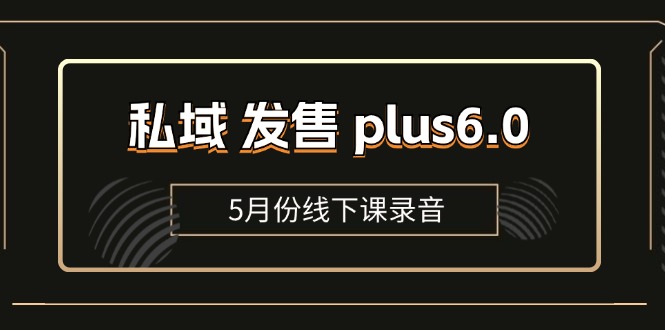 （11612期）私域 发售 plus6.0【5月份线下课录音】/全域套装 sop流程包，社群发售…-蓝悦项目网