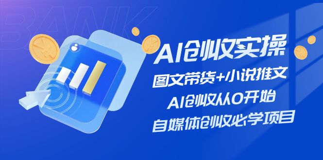 （11638期）AI增收实际操作—图文并茂卖货 小说推文，AI增收从0逐渐开始，自媒体平台增收必会新项目-蓝悦项目网