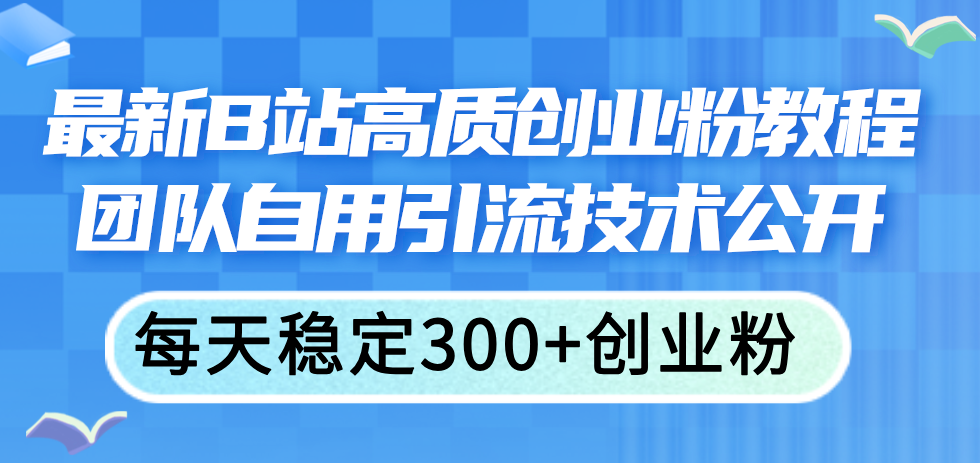 （11661期）全新B站高品质自主创业粉实例教程，精英团队自购引流技术公布，每日平稳300 自主创业粉-蓝悦项目网