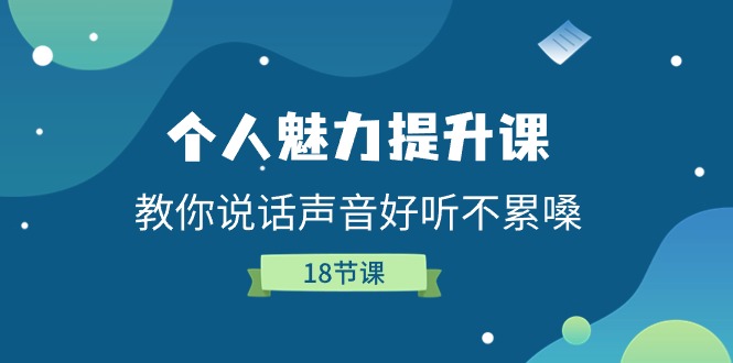 人格魅力提高课，教大家说话声音好听舒服嗓（18堂课）-蓝悦项目网