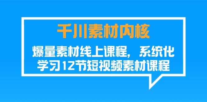 （11554期）巨量千川素材内容-核心，爆量素材内容在线课程，系统性学习12节短视频素材课程内容-蓝悦项目网