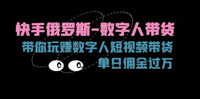 （11553期）快手视频俄国-虚拟数字人卖货，带你玩赚虚拟数字人短视频卖货，单日提成破万-蓝悦项目网