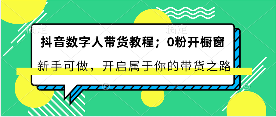 抖音数字人卖货实例教程：0粉开橱窗展示 初学者能做 打开属于自己的卖货之途-蓝悦项目网