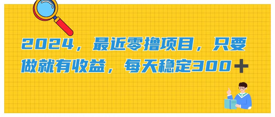 （11510期）2024，近期零撸新项目，只要做就会有盈利，每日动动手稳定盈利300-蓝悦项目网