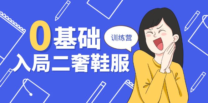 0基础入局二奢鞋服训练营，十二年奢侈品创业导师分享（20节课）-蓝悦项目网