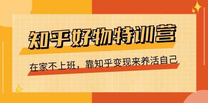 （11369期）知乎好物特训营，在家不上班，靠知乎变现来养活自己（16节）-蓝悦网_分享蓝悦网创业资讯_最新网络项目资源-蓝悦项目网