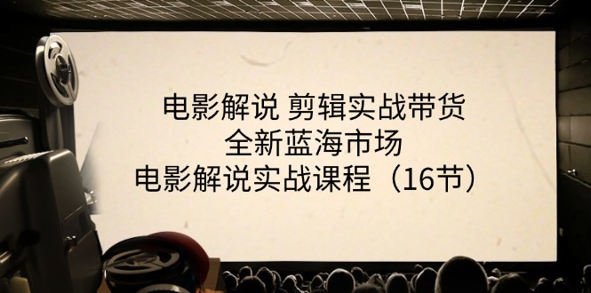 （11367期）电影解说 剪辑实战带货全新蓝海市场，电影解说实战课程（16节）-蓝悦网_分享蓝悦网创业资讯_最新网络项目资源-蓝悦项目网