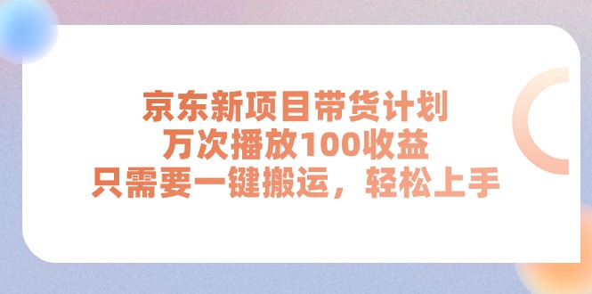 （11300期）京东新项目带货计划，万次播放100收益，只需要一键搬运，轻松上手-蓝悦网_分享中赚网创业资讯_最新网络项目资源-蓝悦项目网