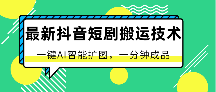 最新抖音短剧搬运技术，一键AI智能扩图，百分百过原创，秒过豆荚！-蓝悦项目网