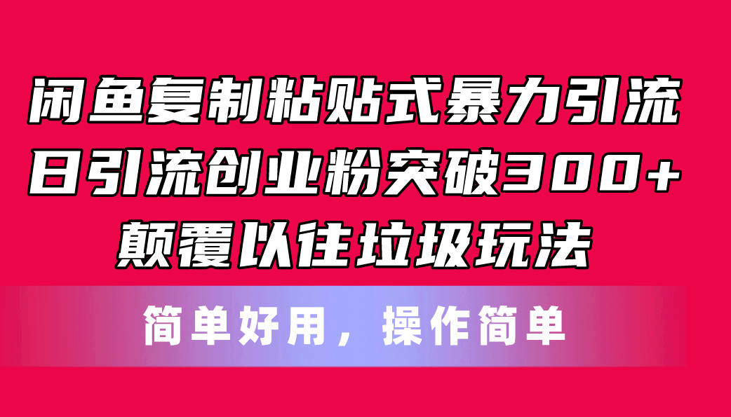 （11119期）闲鱼复制粘贴式暴力引流，日引流突破300+，颠覆以往垃圾玩法，简单好用-蓝悦项目网