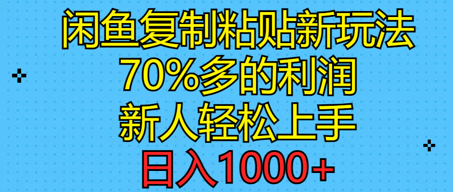 （11089期）闲鱼复制粘贴新玩法，70%利润，新人轻松上手，日入1000+-蓝悦项目网