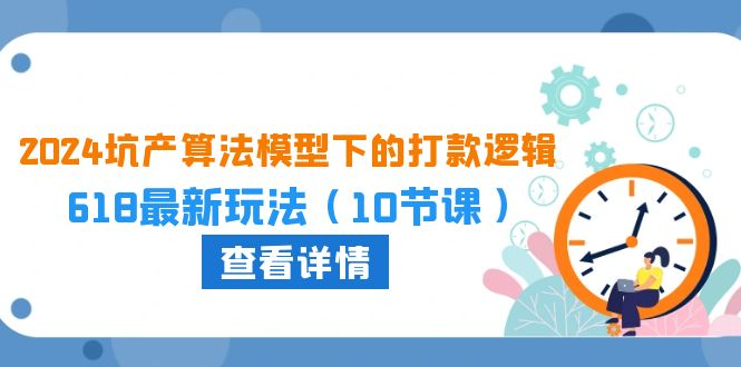 2024坑产算法优化中的转款逻辑性：618全新游戏玩法（10堂课）-蓝悦项目网