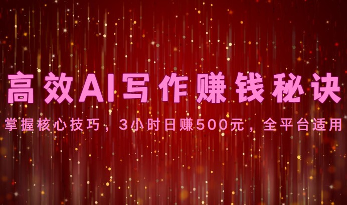 高效率AI创作赚钱秘诀：掌握核心方法，3钟头日赚500元，全网平台可用-蓝悦项目网