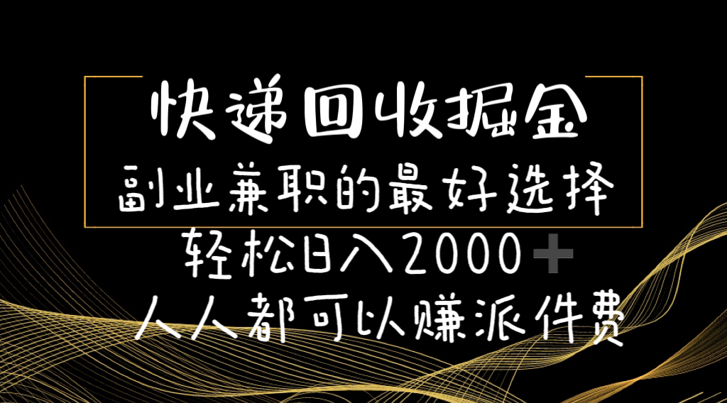 （11061期）快递回收掘金队副业兼职的最好是选择轻轻松松日赚2000-任何人都可以赚派送费-蓝悦项目网