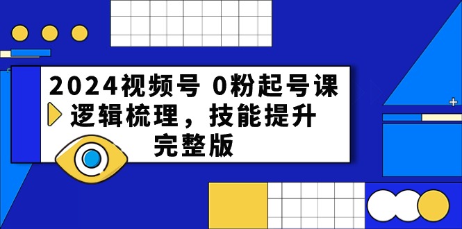 2024微信视频号0粉养号课，逻辑性整理，能力提升（54节完整篇）-蓝悦项目网