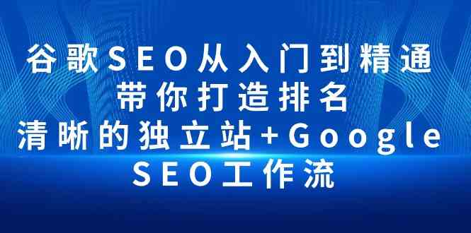 谷歌SEO从入门到精通 带你打造排名 清晰的独立站+Google SEO工作流-蓝悦项目网