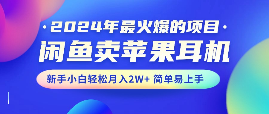 （10863期）2024年最受欢迎的新项目，淘宝闲鱼苹果耳机，新手入门轻轻松松月入2W 简单易上手-蓝悦项目网