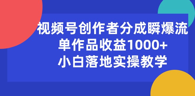 （10854期）微信视频号原创者分为瞬爆流，单著作盈利1000 ，新手落地式实际操作课堂教学-蓝悦项目网