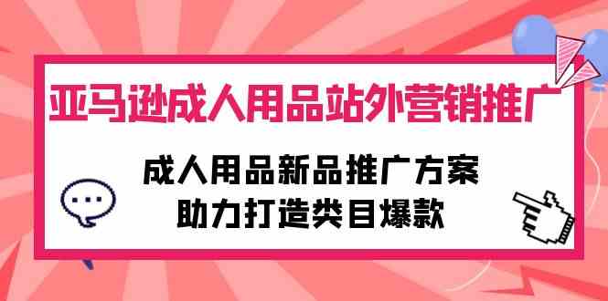 亚马逊平台两性用品站外推广网络营销推广，两性用品新品推广方案，助力打造品类爆品-蓝悦项目网