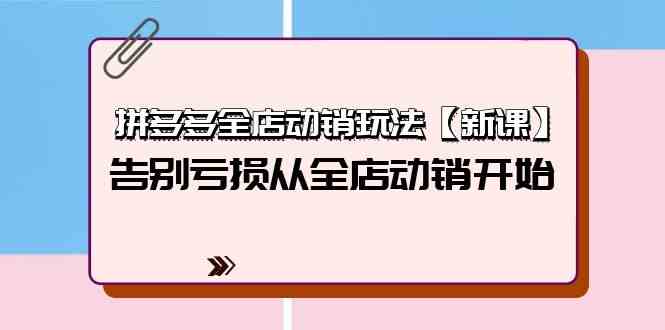 拼多多平台全店动销游戏玩法【新授课】，摆脱亏本从全店动销逐渐（4节视频课程）-蓝悦项目网