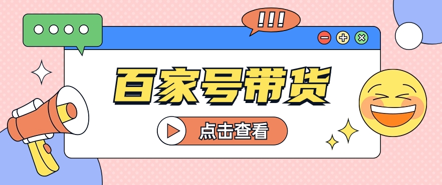 百家号带货玩法，直接复制粘贴发布，一个月单号也能变现2000+！【视频教程】-蓝悦项目网