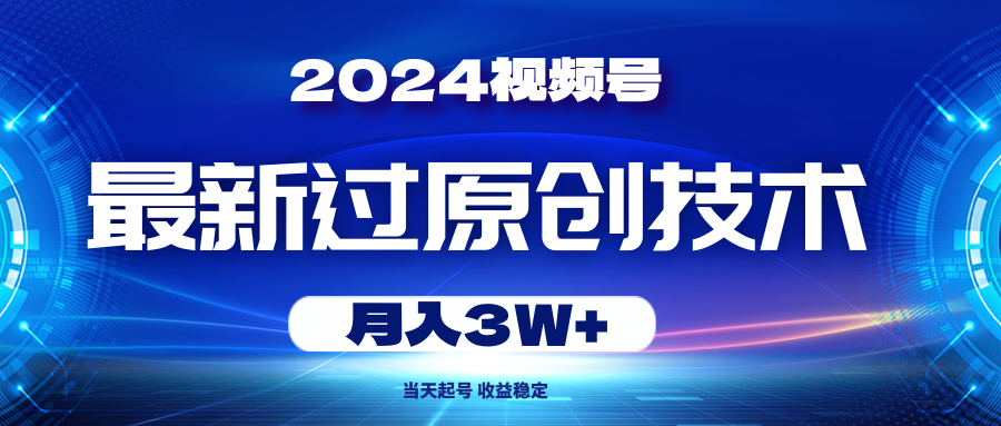 （10704期）2024微信视频号全新过原创技术，当日养号，收益稳定，月入3W-蓝悦项目网