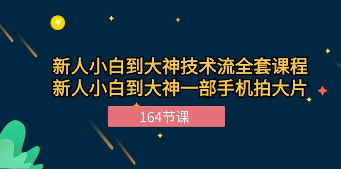 （10685期）新手入门到高手-技术控整套课程内容，新手菜鸟到高手一部手机拍大片-164堂课-蓝悦项目网