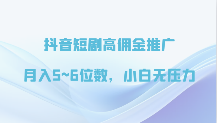 抖音短剧高佣金营销推广，月入5~6个数，小白无工作压力-蓝悦项目网