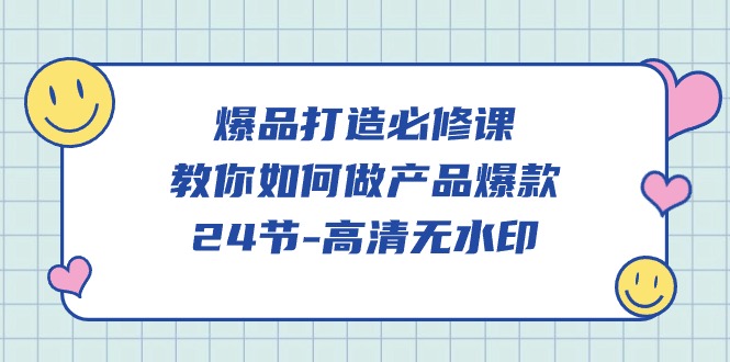 爆品打造必修课程，教大家如何做产品爆品（无水印素材）-蓝悦项目网