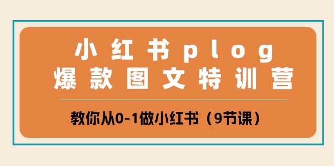 （10553期）小红书的 plog爆品图文并茂夏令营，教大家从0-1做小红书的（9堂课）-蓝悦项目网