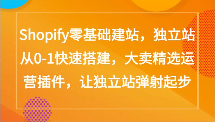 Shopify零基础建网站，自建站从0-1快速搭建，热销优选经营软件，让自建站烧胎-蓝悦项目网