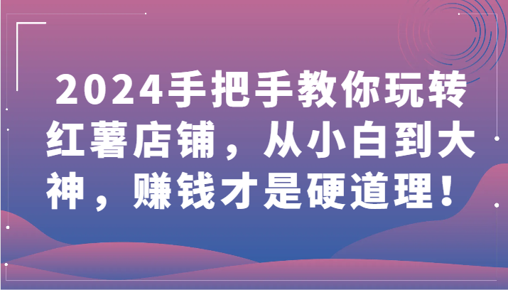 2024教你如何轻松玩地瓜店面，从小白到高手，挣钱才是王道！-蓝悦项目网