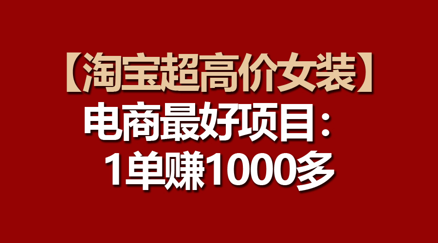 （10514期）【淘宝网超高价位品牌女装】电子商务最好是新项目：一单赚1000多-蓝悦项目网