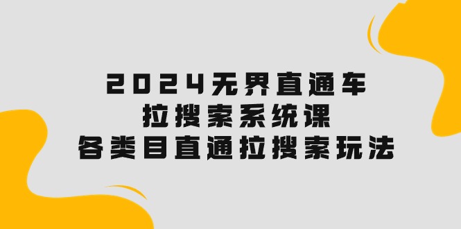 （10508期）2024无边淘宝直通车·拉搜索系统课：各种目淘宝直通车 拉检索游戏玩法！-蓝悦项目网