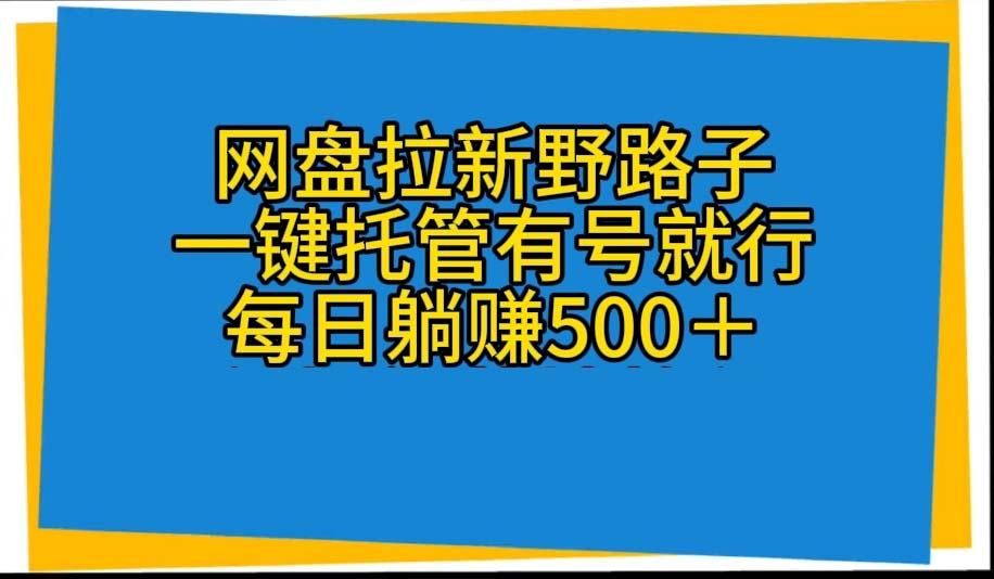 （10468期）百度云盘引流歪门邪道，一键代管有号就可以了，自动式代发货短视频，每日躺着赚钱500＋-蓝悦项目网