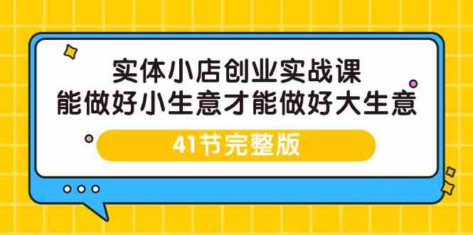 实体线小店创业实战演练课，能够做到小买卖才能做到大生意-41节完整篇-蓝悦项目网