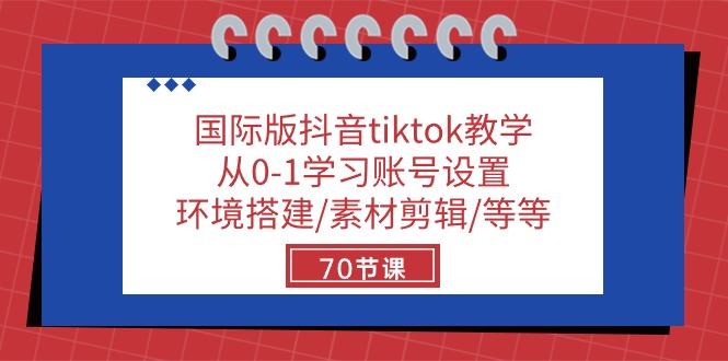 （10451期）国际版抖音tiktok课堂教学：从0-1学习培训账户设置/环境配置/素材内容视频剪辑/等/70节-蓝悦项目网