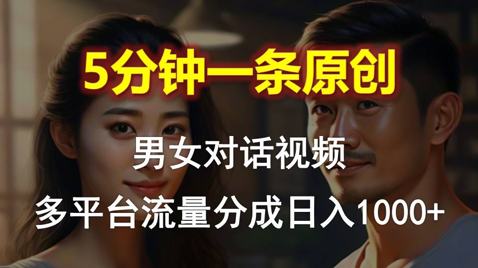 （10417期）男女对话，5min1条原创短视频，全平台流量分成，日入1000-蓝悦项目网