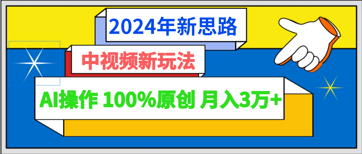 2024年新理念 中视频新模式AI实际操作 100%原创设计月入3万-蓝悦项目网