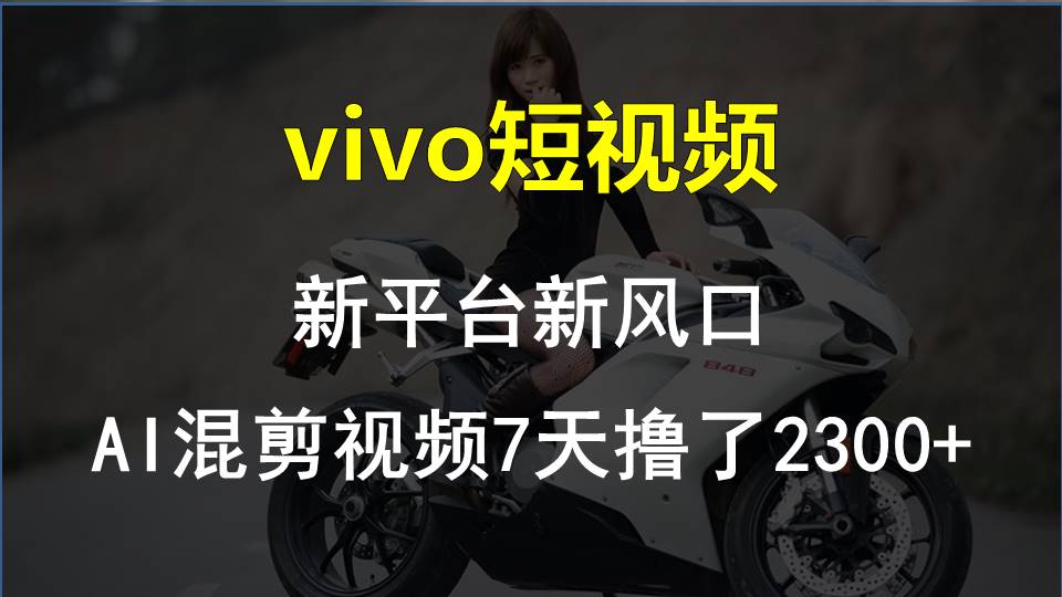 （10357期）vivo小视频:新渠道新蓝海，AI混剪视频7天玩了2300-蓝悦项目网