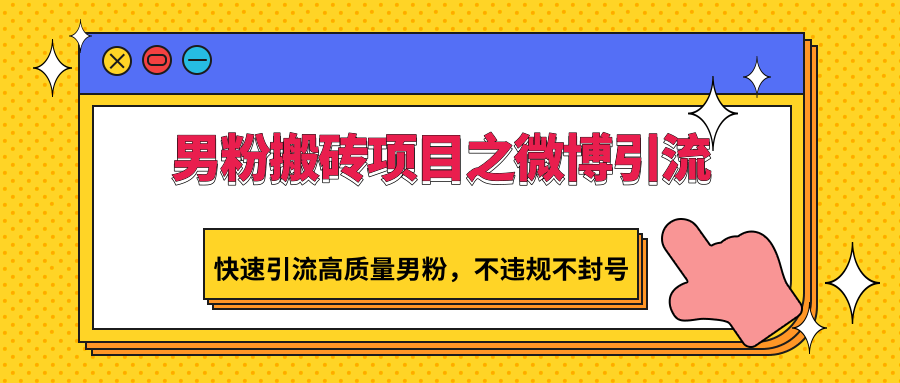 男粉搬砖项目之微博引流，快速引流高质量男粉，不违规不封号-蓝悦项目网