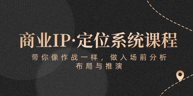 （10309期）商业服务IP·手机定位系统课程内容：陪你像 战斗一样，做进场 前剖析，布局与演练-蓝悦项目网