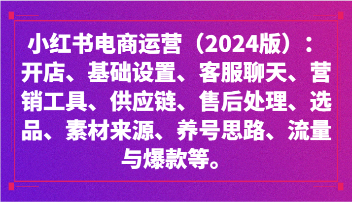 小红书电商经营（2024版）：开实体店、设定、供应链管理、选款、素材内容、起号、流量和爆品等-蓝悦项目网