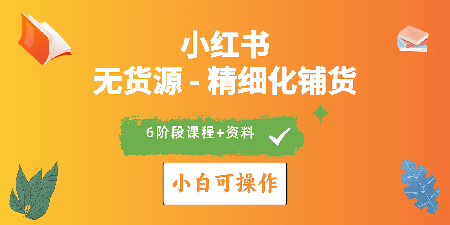 （10202期）2024小红书电商出风口正旺，全优质课程、适合白（无货源电商）精细化管理进货实战演练-蓝悦项目网