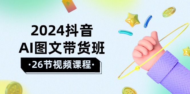 （10188期）2024抖音视频AI图文并茂卖货班：在这个赛道上  飞驰人生 取得好效果（26堂课）-蓝悦项目网