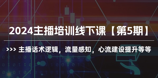 （10161期）2024网红培训面授课【第5期】主播话术逻辑性，总流量认知，心流基本建设提高等-蓝悦项目网