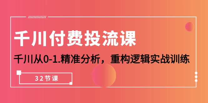 （10127期）巨量千川-付钱投流课，巨量千川从0-1.深入分析，重新构建逻辑性实战演练（32堂课）-蓝悦项目网