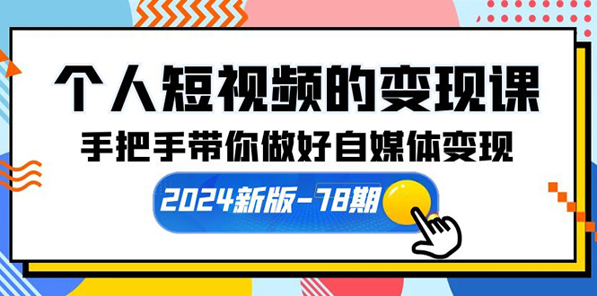 （10079期）本人短视频转现课【2024新版本-78期】从零陪你搞好自媒体变现（61堂课）-蓝悦项目网