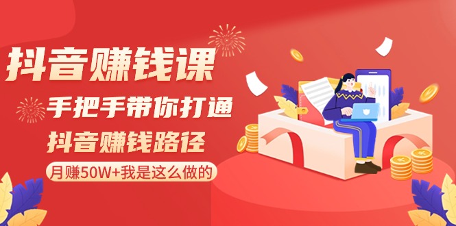 短视频赚钱课：从零陪你连通短视频赚钱途径，月赚50W 我就是这样做的！-蓝悦项目网