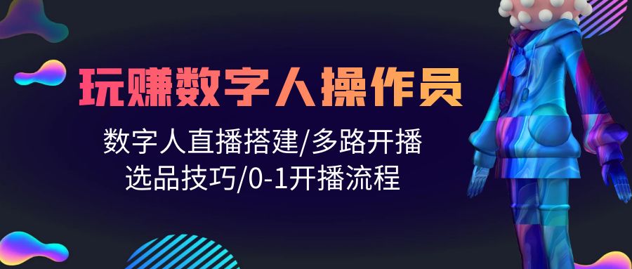 （10062期）人人都可以轻松玩虚拟数字人操作工 数据人在线构建/多通道播出/选款方法/0-1播出步骤-蓝悦项目网